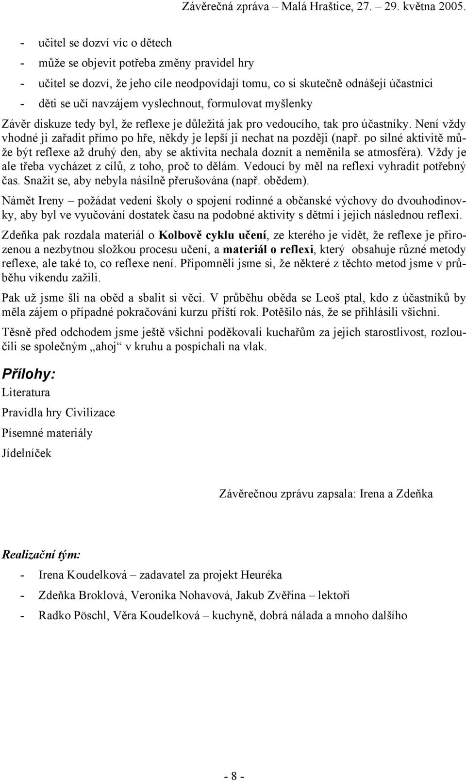 po silné aktivitě může být reflexe až druhý den, aby se aktivita nechala doznít a neměnila se atmosféra). Vždy je ale třeba vycházet z cílů, z toho, proč to dělám.