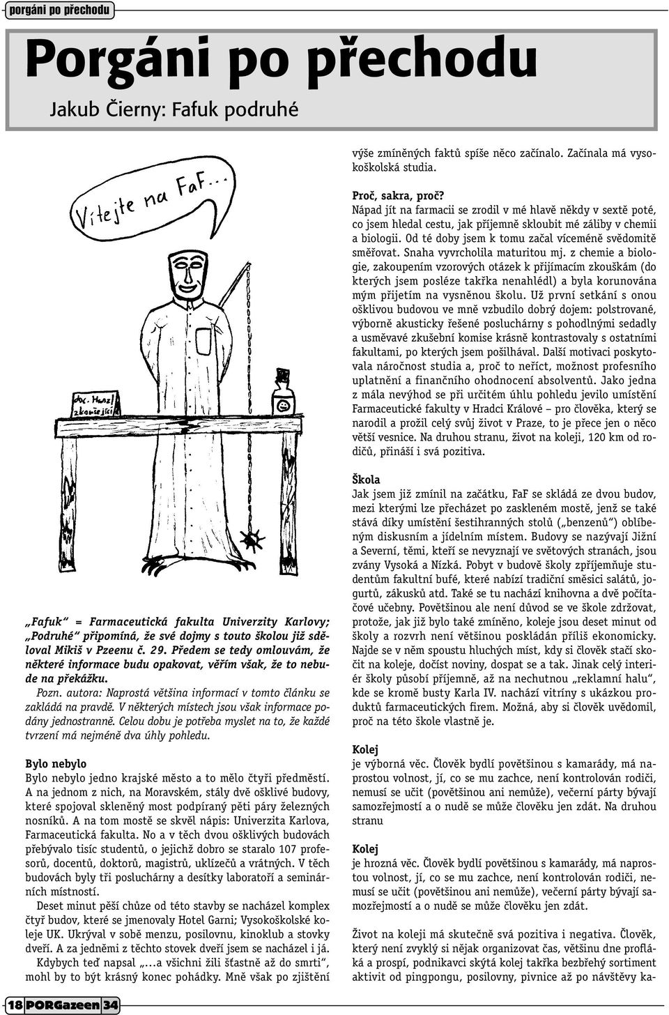 Snaha vyvrcholila maturitou mj. z chemie a biologie, zakoupením vzorových otázek k přijímacím zkouškám (do kterých jsem posléze takřka nenahlédl) a byla korunována mým přijetím na vysněnou školu.