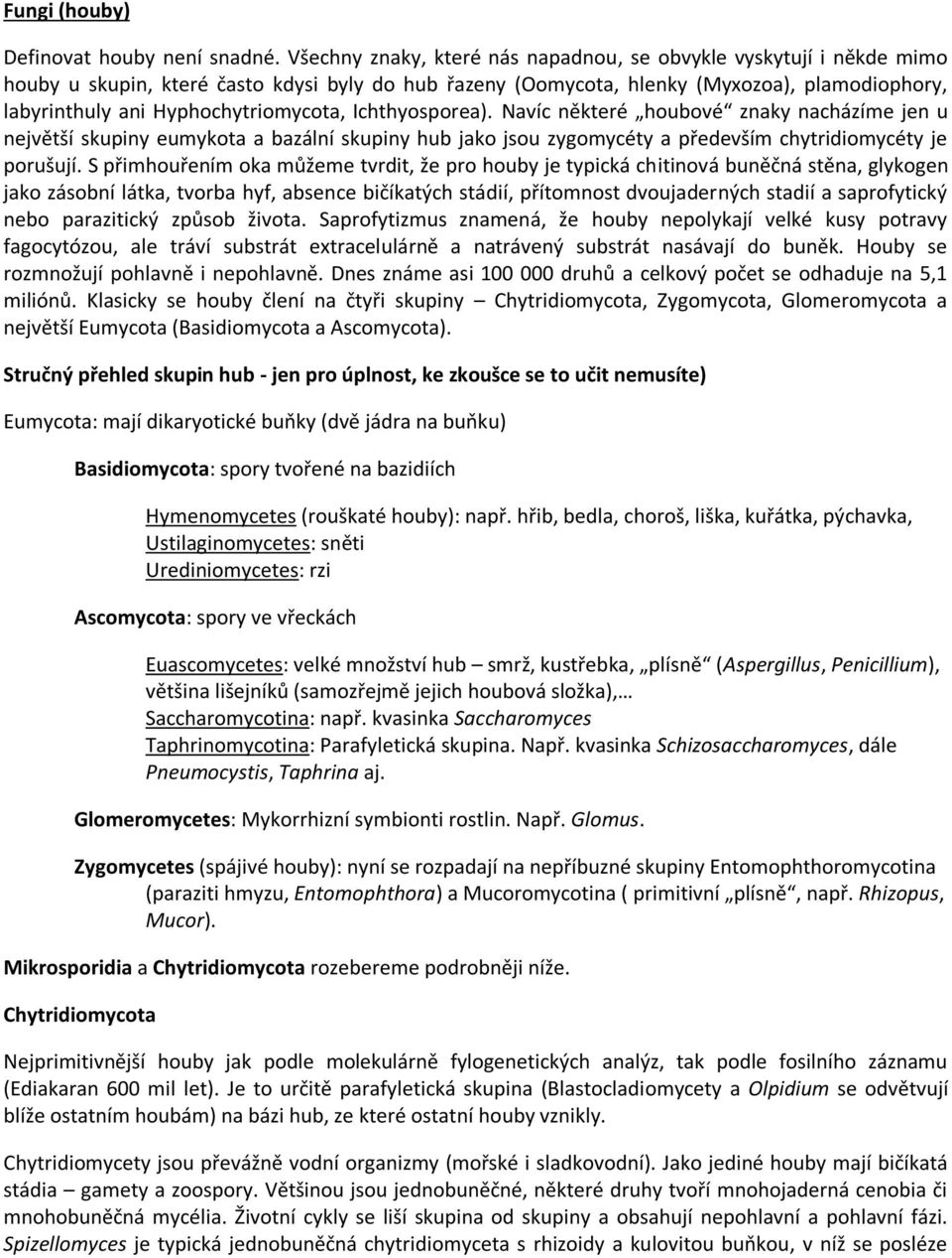 Hyphochytriomycota, Ichthyosporea). Navíc některé houbové znaky nacházíme jen u největší skupiny eumykota a bazální skupiny hub jako jsou zygomycéty a především chytridiomycéty je porušují.