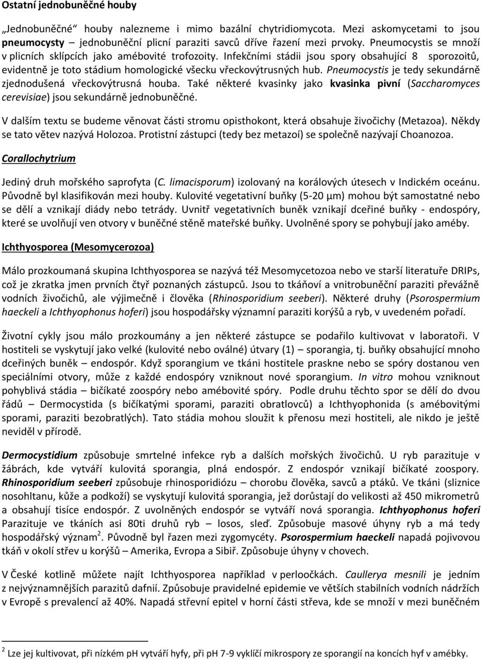 Pneumocystis je tedy sekundárně zjednodušená vřeckovýtrusná houba. Také některé kvasinky jako kvasinka pivní (Saccharomyces cerevisiae) jsou sekundárně jednobuněčné.