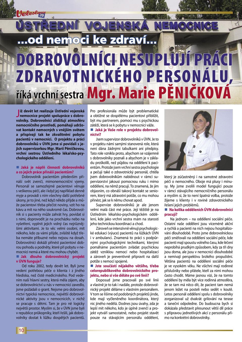 Dobrovolníci zlidšťují atmosféru nemocničního prostředí, pomáhají udržovat kontakt nemocných s vnějším světem a přispívají tak ke zkvalitnění pobytu pacientů v nemocnici.