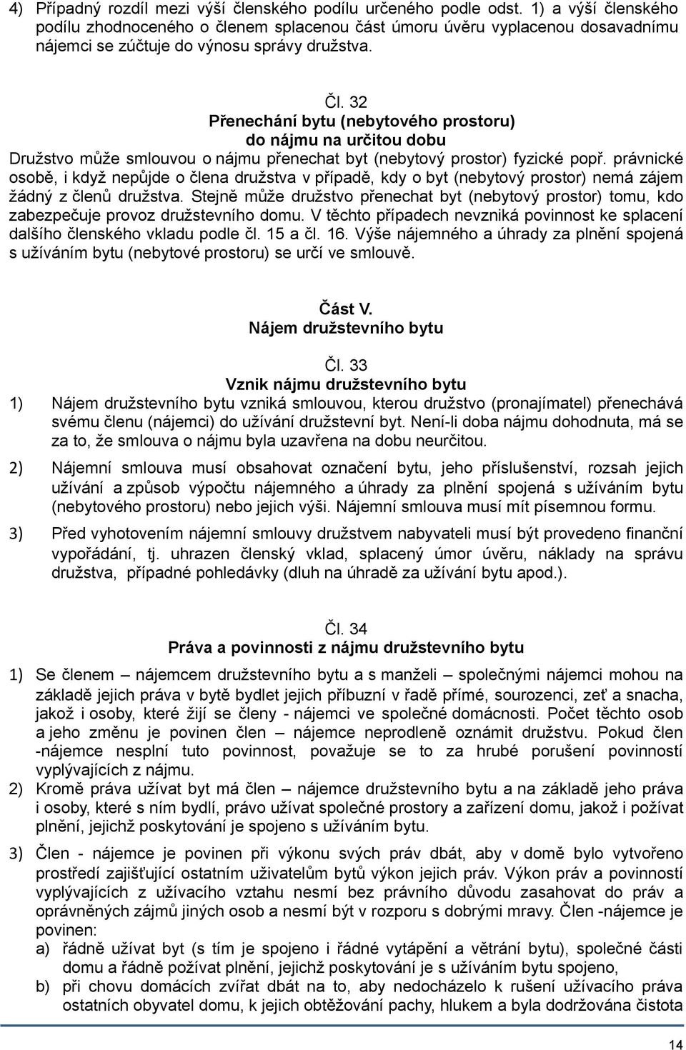 32 Přenechání bytu (nebytového prostoru) do nájmu na určitou dobu Družstvo může smlouvou o nájmu přenechat byt (nebytový prostor) fyzické popř.