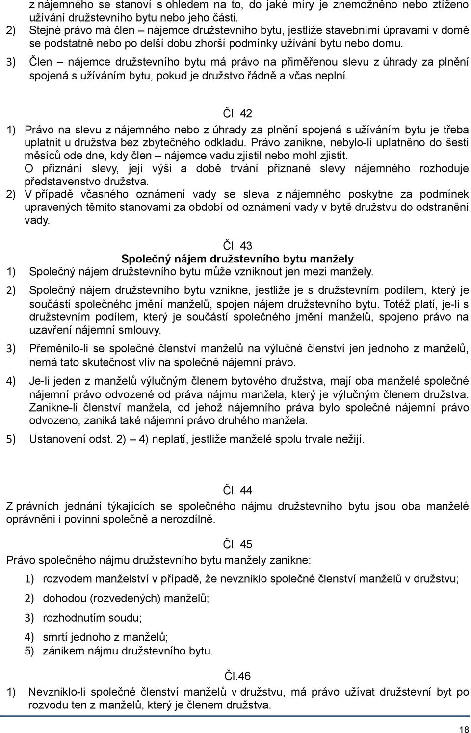 3) Člen nájemce družstevního bytu má právo na přiměřenou slevu z úhrady za plnění spojená s užíváním bytu, pokud je družstvo řádně a včas neplní. Čl. 42 1) Právo na slevu z nájemného nebo z úhrady za plnění spojená s užíváním bytu je třeba uplatnit u družstva bez zbytečného odkladu.