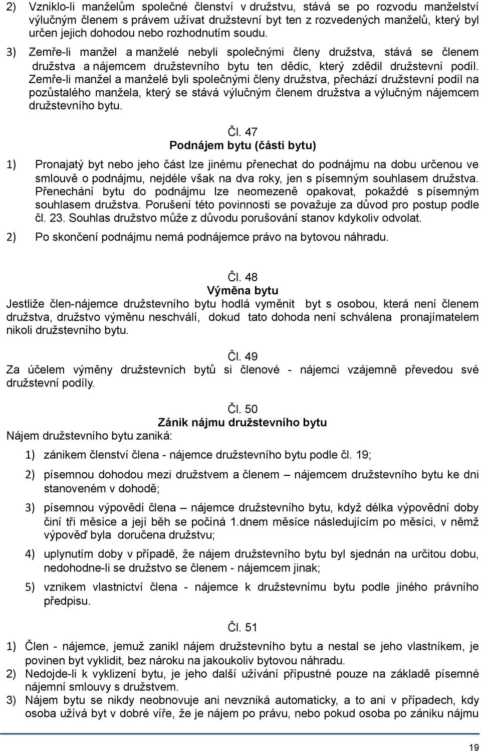 Zemře-li manžel a manželé byli společnými členy družstva, přechází družstevní podíl na pozůstalého manžela, který se stává výlučným členem družstva a výlučným nájemcem družstevního bytu. Čl.