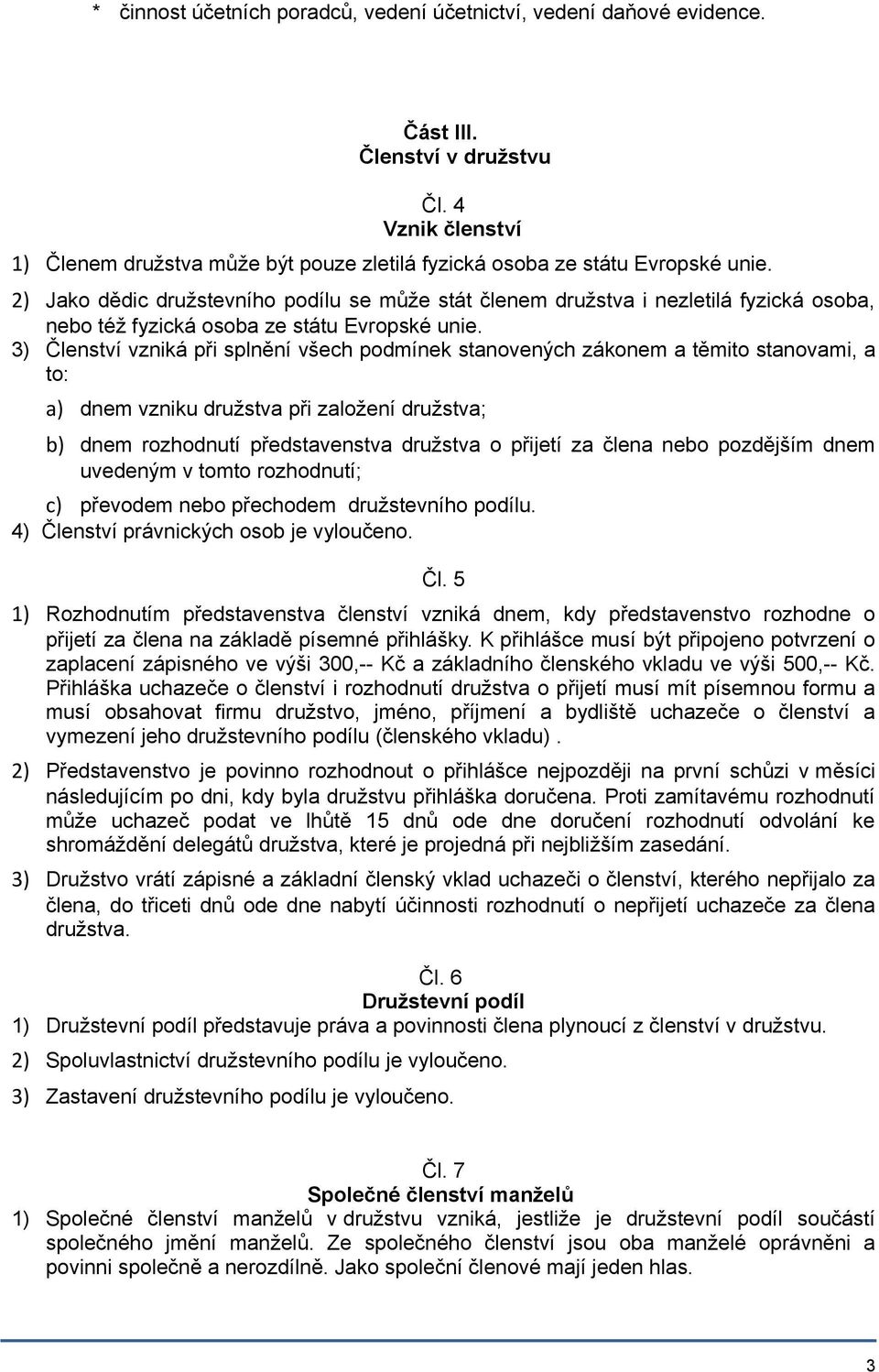 2) Jako dědic družstevního podílu se může stát členem družstva i nezletilá fyzická osoba, nebo též fyzická osoba ze státu Evropské unie.