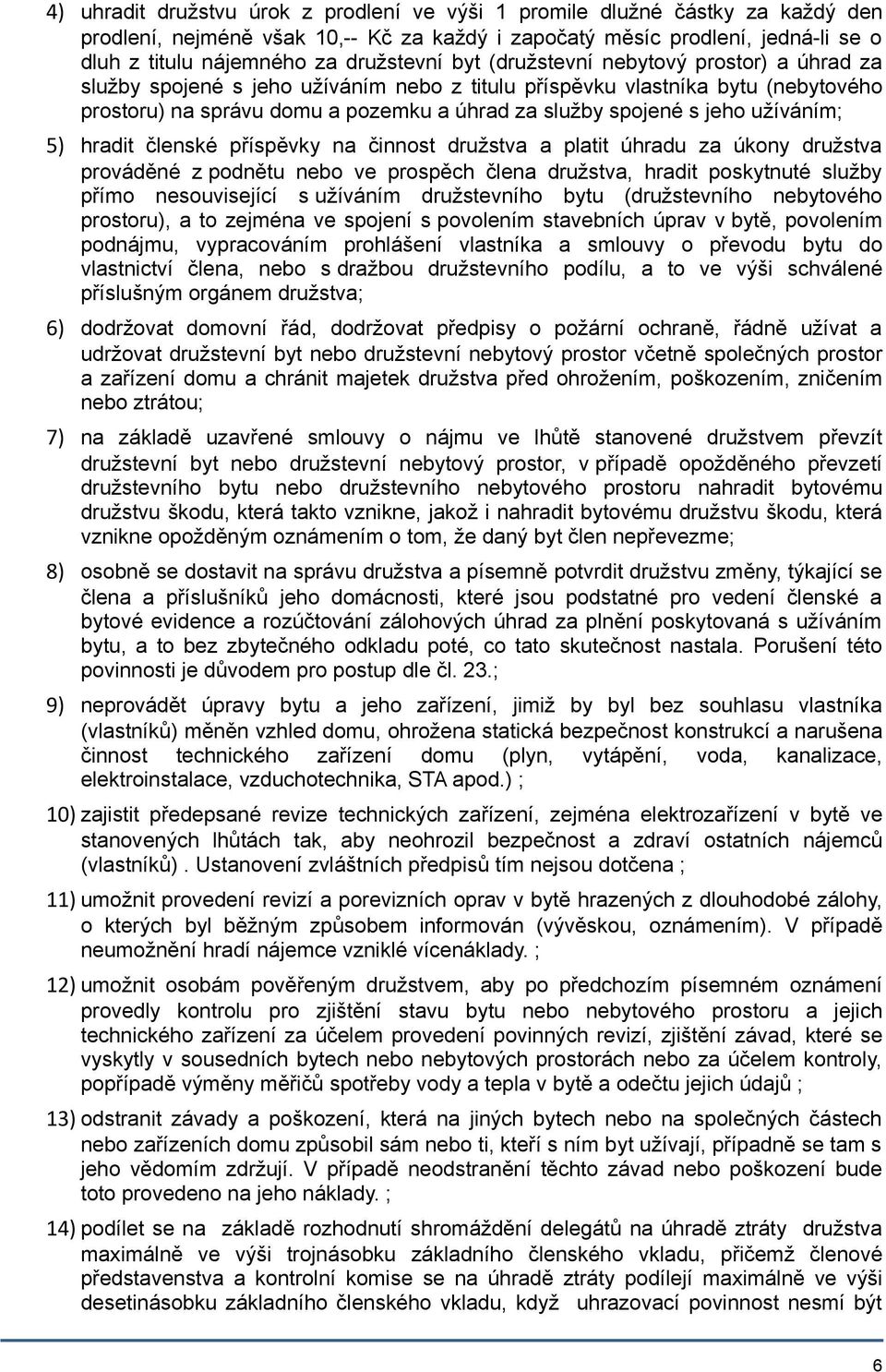 s jeho užíváním; 5) hradit členské příspěvky na činnost družstva a platit úhradu za úkony družstva prováděné z podnětu nebo ve prospěch člena družstva, hradit poskytnuté služby přímo nesouvisející s