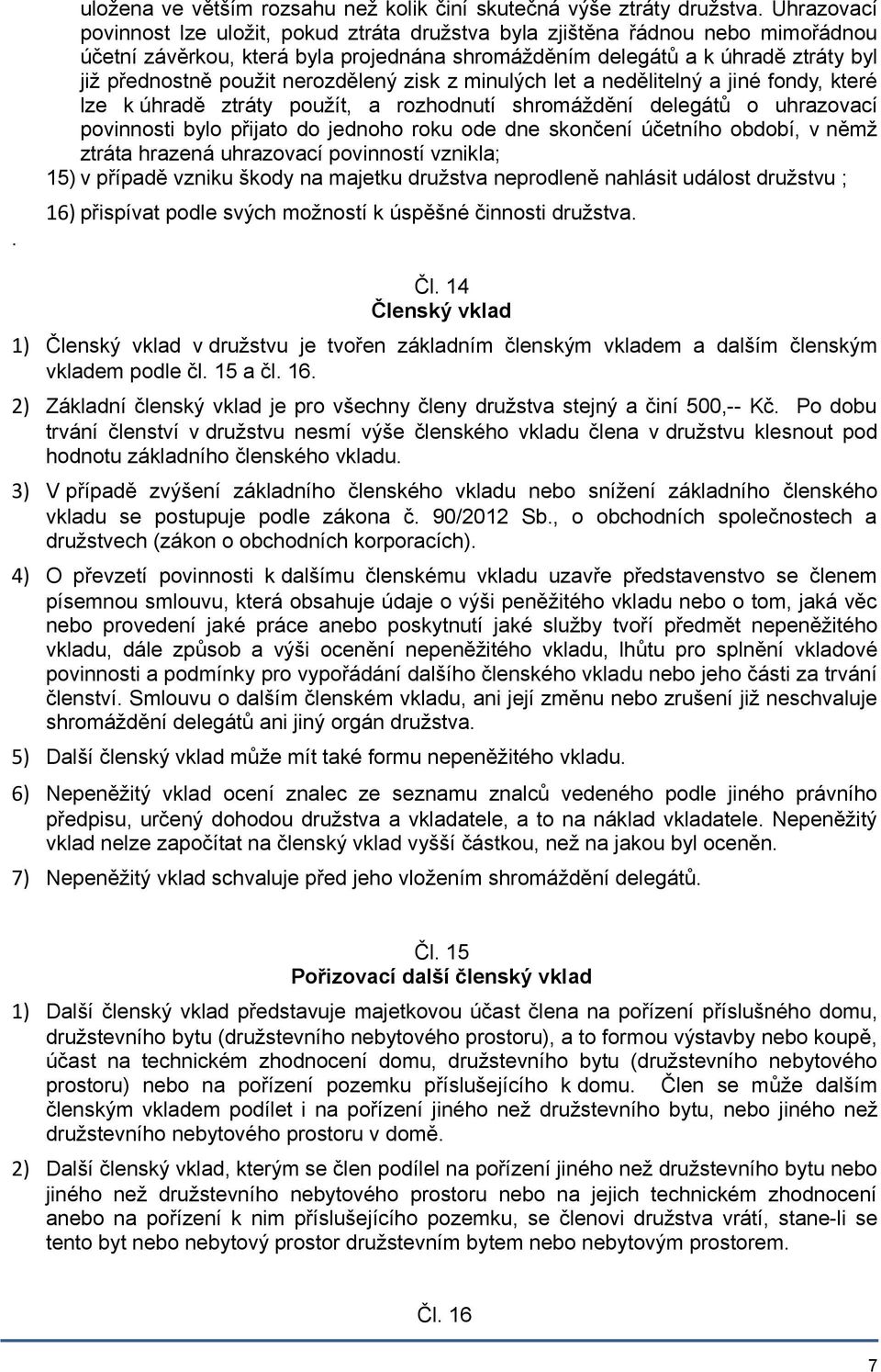 nerozdělený zisk z minulých let a nedělitelný a jiné fondy, které lze k úhradě ztráty použít, a rozhodnutí shromáždění delegátů o uhrazovací povinnosti bylo přijato do jednoho roku ode dne skončení