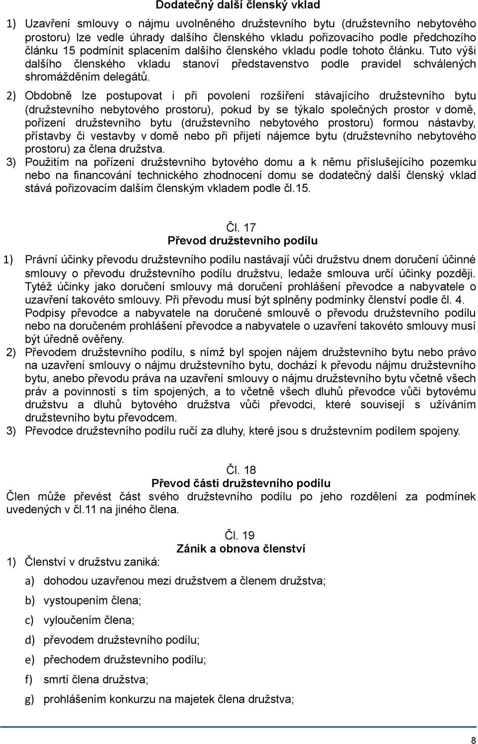 2) Obdobně lze postupovat i při povolení rozšíření stávajícího družstevního bytu (družstevního nebytového prostoru), pokud by se týkalo společných prostor v domě, pořízení družstevního bytu