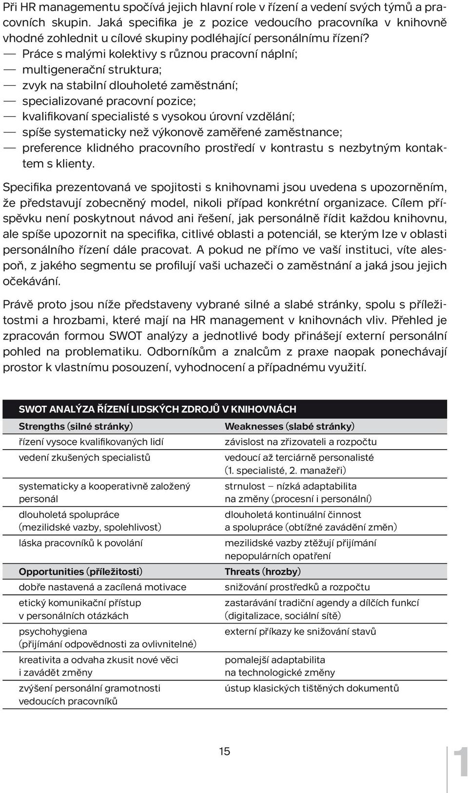 Práce s malými kolektivy s různou pracovní náplní; multigenerační struktura; zvyk na stabilní dlouholeté zaměstnání; specializované pracovní pozice; kvalifikovaní specialisté s vysokou úrovní