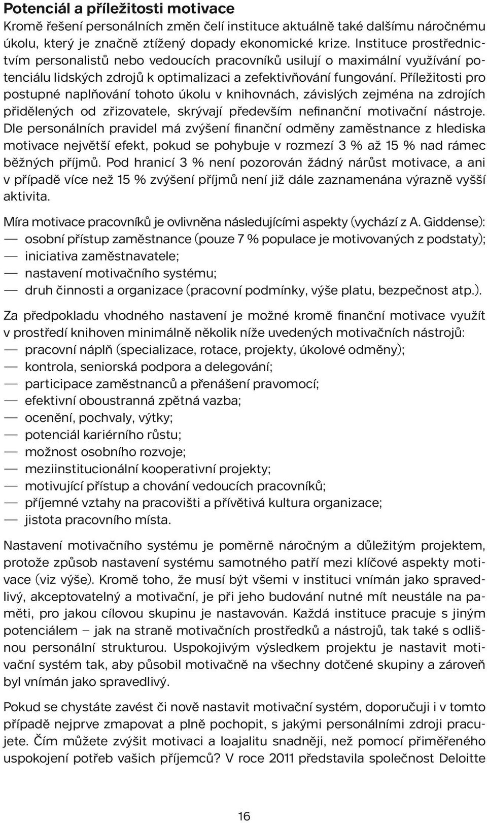 Příležitosti pro postupné naplňování tohoto úkolu v knihovnách, závislých zejména na zdrojích přidělených od zřizovatele, skrývají především nefinanční motivační nástroje.