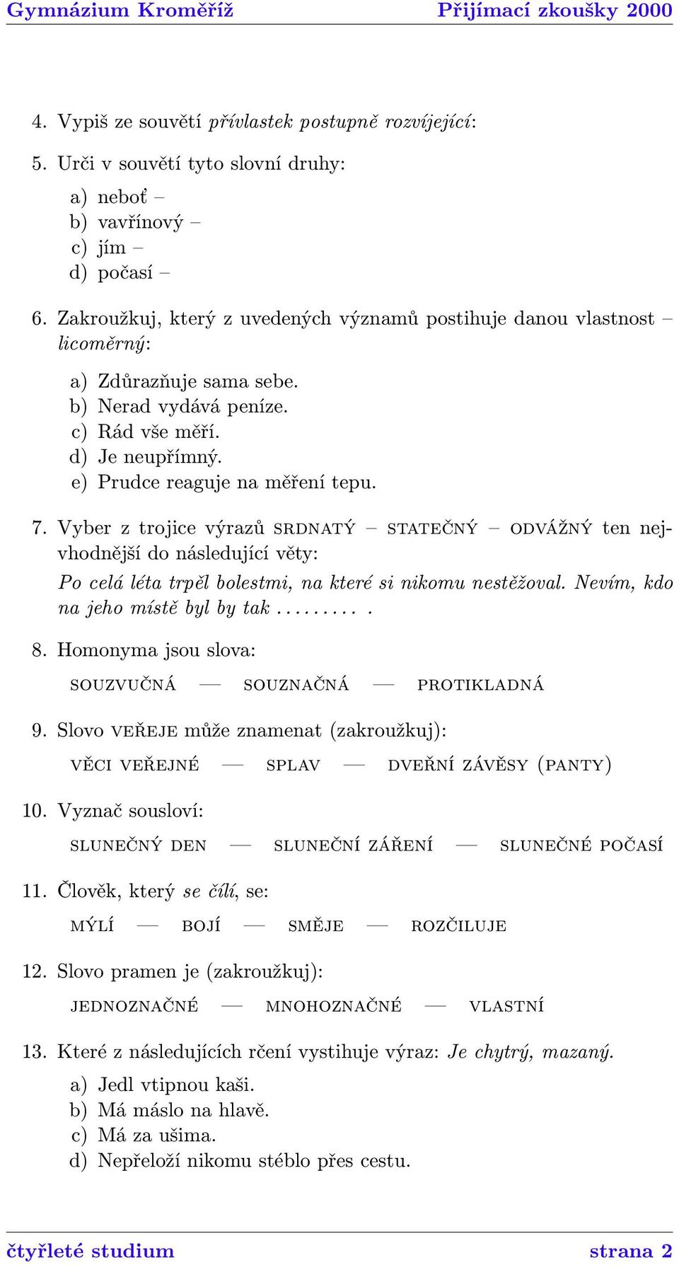 Vyber z trojice výrazů srdnatý statečný odvážný ten nejvhodnější do následující věty: Po celá léta trpěl bolestmi, na které si nikomu nestěžoval. Nevím, kdo na jeho místě byl by tak.......... 8.