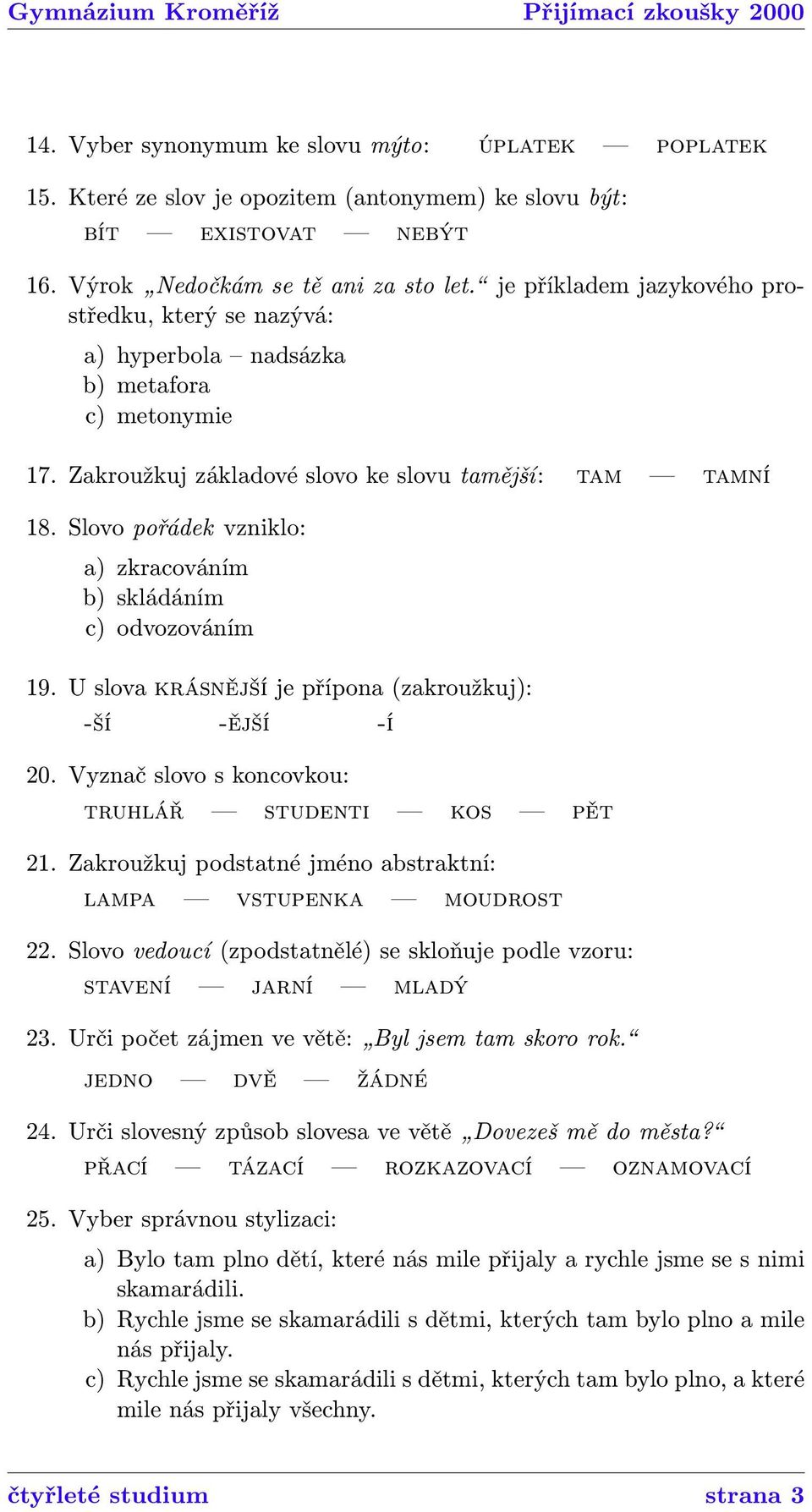 Slovo pořádek vzniklo: a) zkracováním b) skládáním c) odvozováním 19. U slova krásnější je přípona (zakroužkuj): -ší -ější -í 20. Vyznač slovo s koncovkou: truhlář studenti kos pět 21.