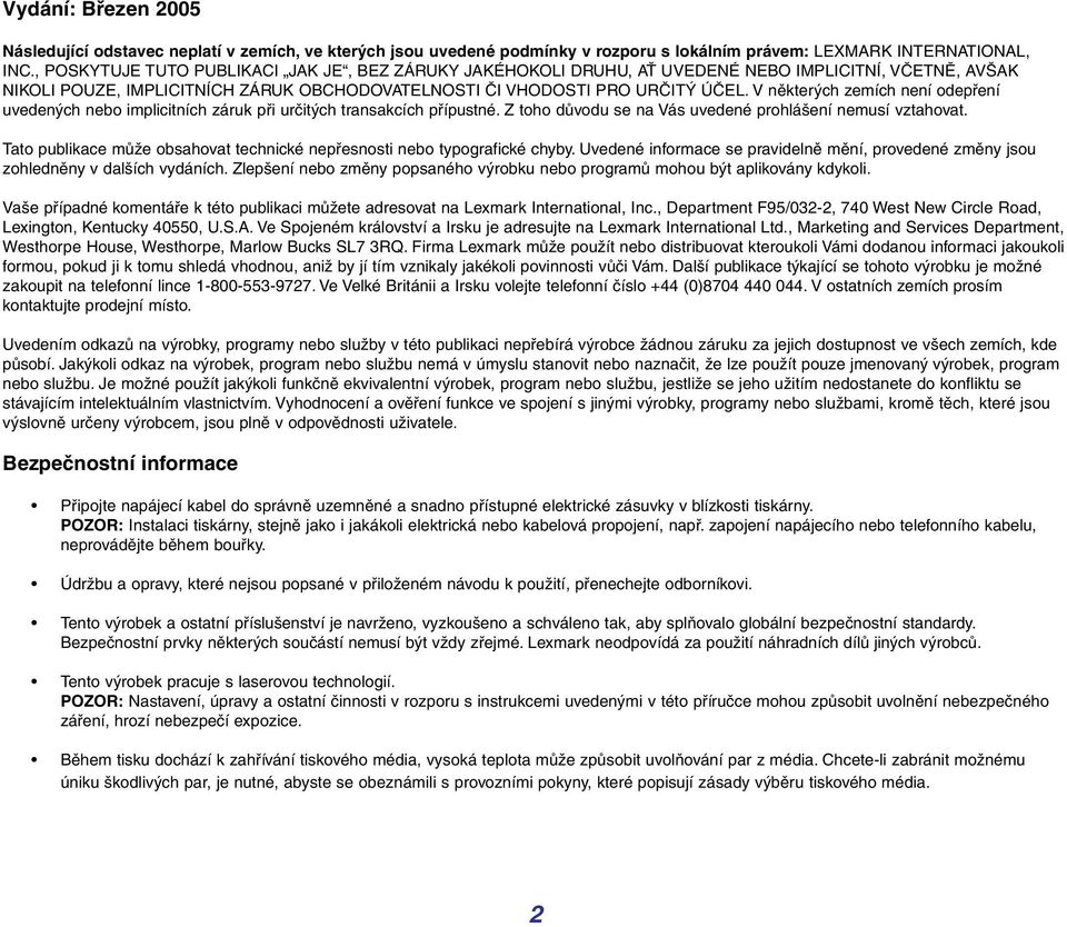 V některých zemích není odepření uvedených nebo implicitních záruk při určitých transakcích přípustné. Z toho důvodu se na Vás uvedené prohlášení nemusí vztahovat.