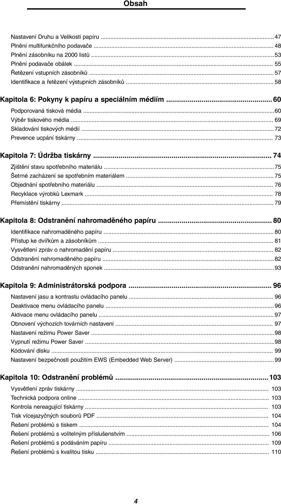 ..72 Prevence ucpání tiskárny... 73 Kapitola 7: Údržba tiskárny... 74 Zjištění stavu spotřebního materiálu...75 Šetrné zacházení se spotřebním materiálem... 75 Objednání spotřebního materiálu.