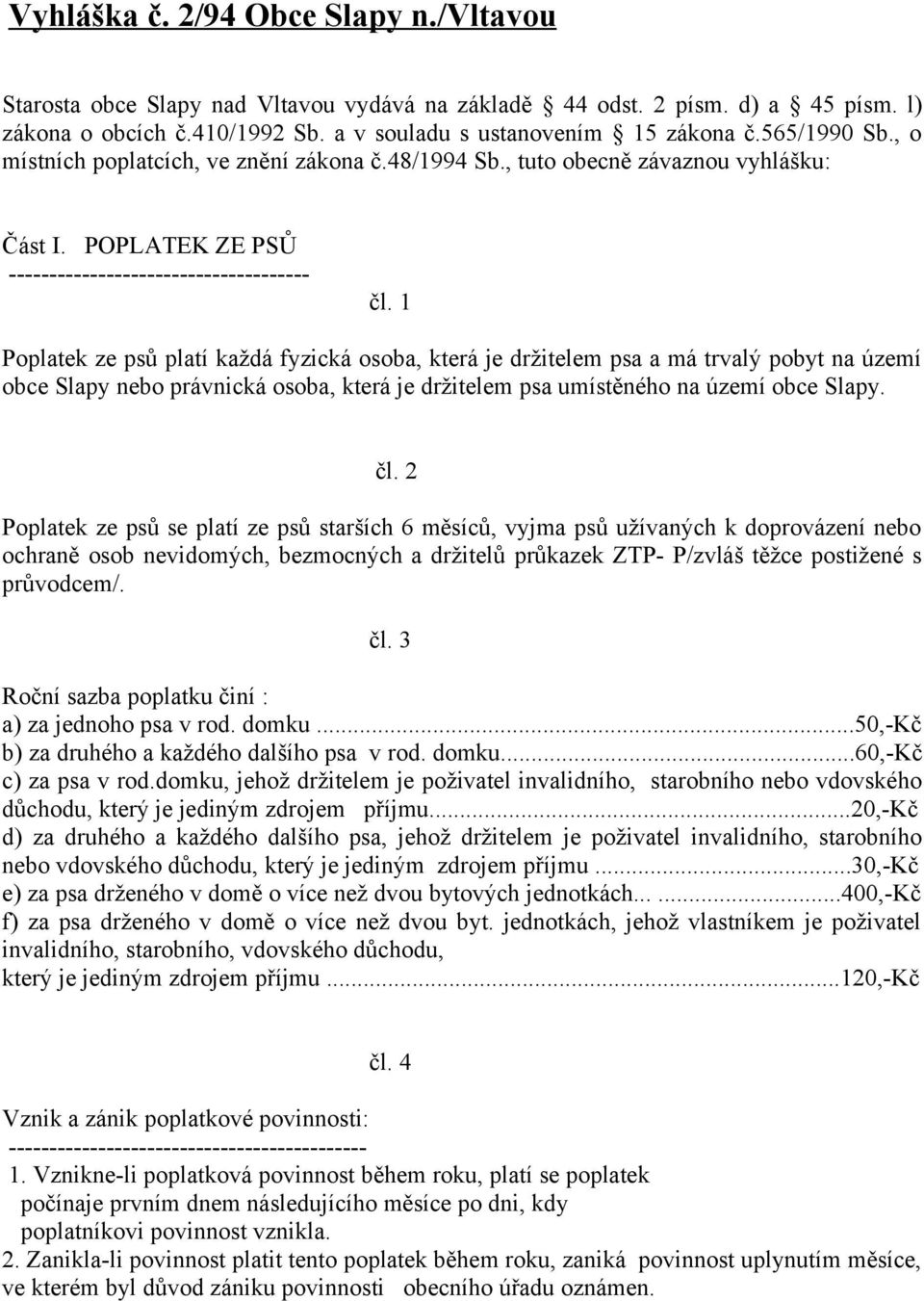 1 Poplatek ze psů platí každá fyzická osoba, která je držitelem psa a má trvalý pobyt na území obce Slapy nebo právnická osoba, která je držitelem psa umístěného na území obce Slapy. čl.