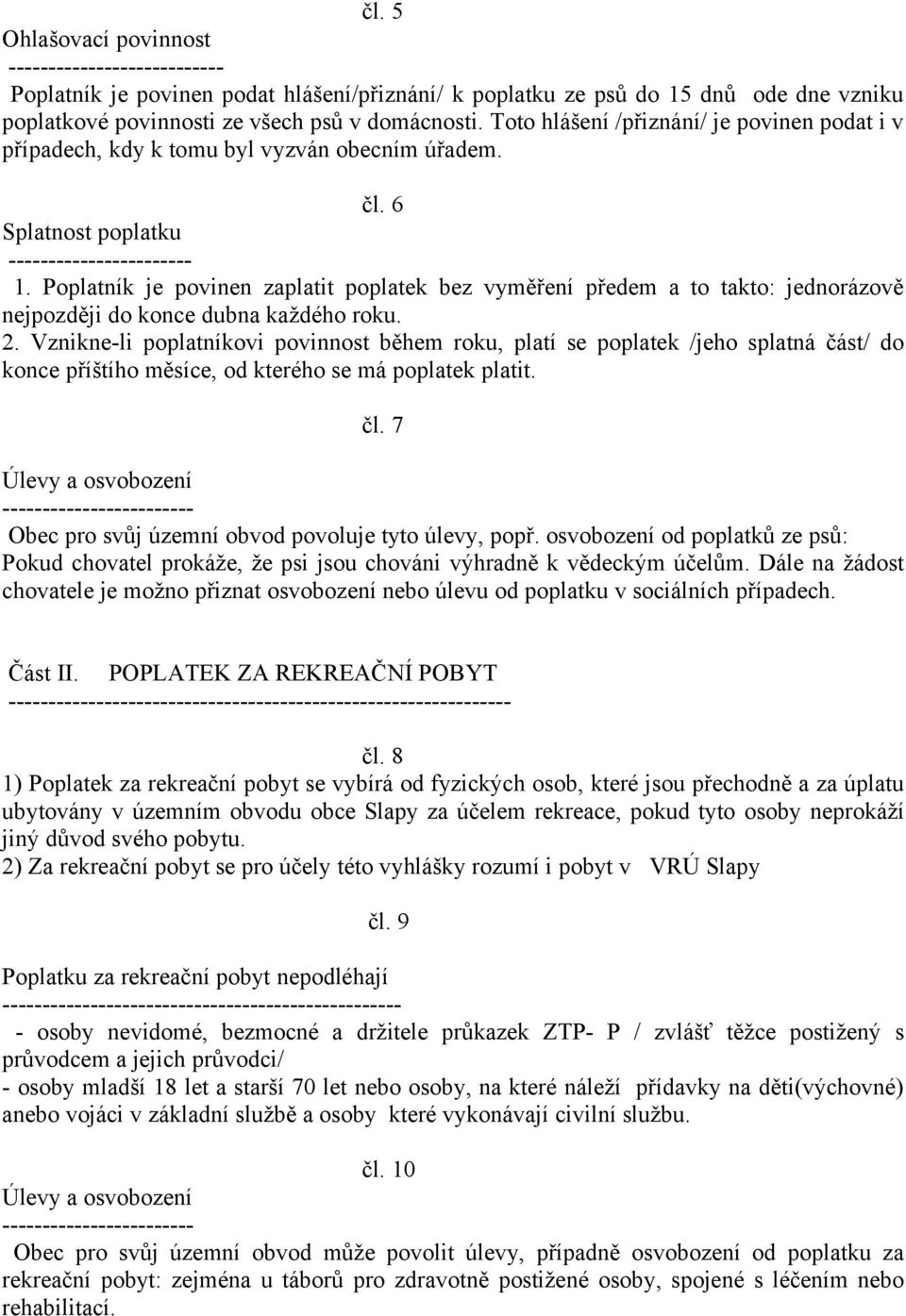 Poplatník je povinen zaplatit poplatek bez vyměření předem a to takto: jednorázově nejpozději do konce dubna každého roku. 2.