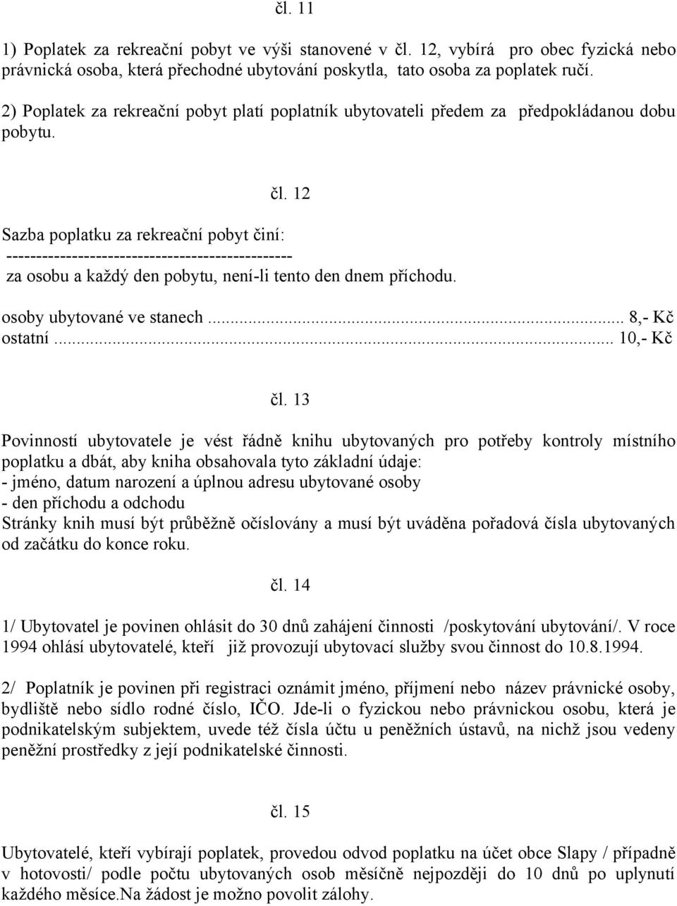 12 Sazba poplatku za rekreační pobyt činí: ------------------------------------------------ za osobu a každý den pobytu, není-li tento den dnem příchodu. osoby ubytované ve stanech... 8,- Kč ostatní.