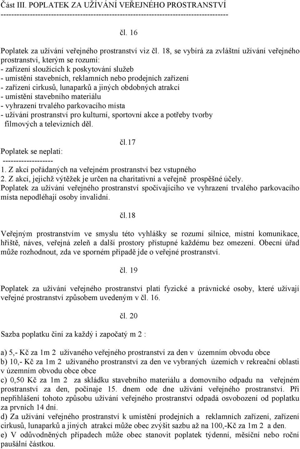 lunaparků a jiných obdobných atrakcí - umístění stavebního materiálu - vyhrazení trvalého parkovacího místa - užívání prostranství pro kulturní, sportovní akce a potřeby tvorby filmových a