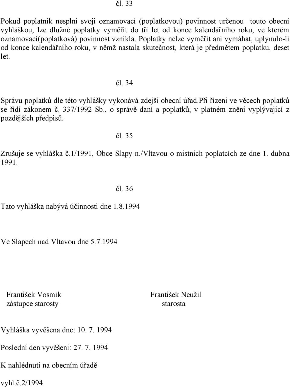 34 Správu poplatků dle této vyhlášky vykonává zdejší obecní úřad.při řízení ve věcech poplatků se řídí zákonem č. 337/1992 Sb.