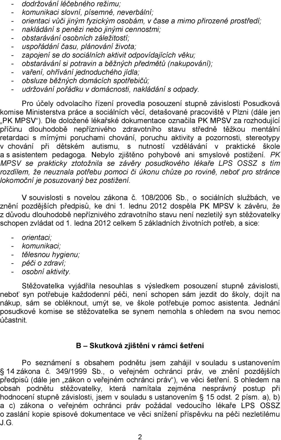 ohřívání jednoduchého jídla; - obsluze běžných domácích spotřebičů; - udržování pořádku v domácnosti, nakládání s odpady.