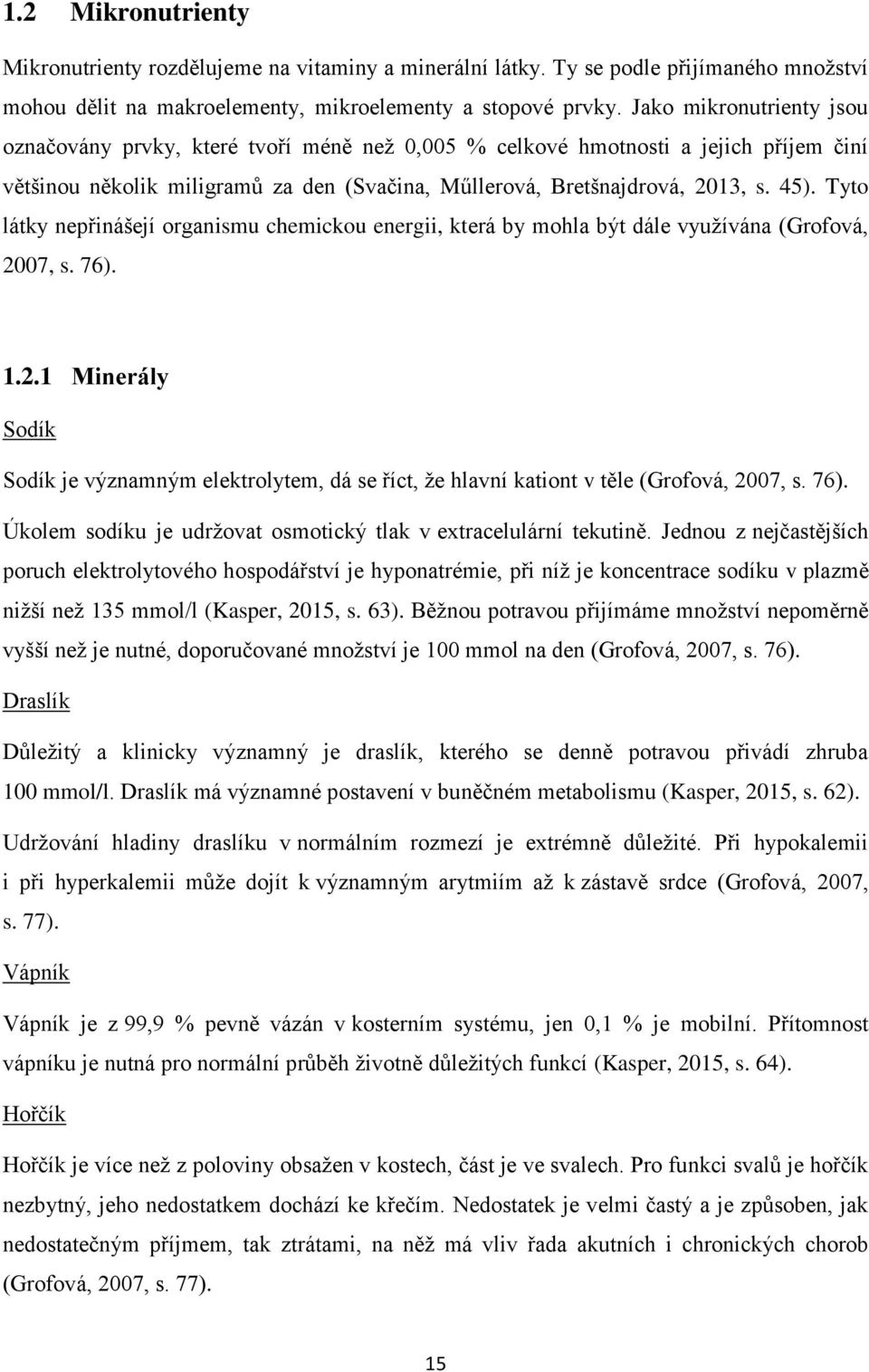 Tyto látky nepřinášejí organismu chemickou energii, která by mohla být dále využívána (Grofová, 20