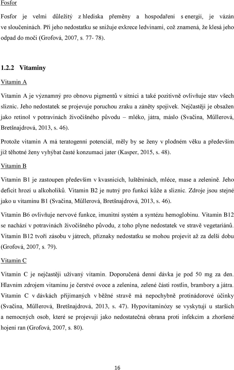 07, s. 77-78). 1.2.2 Vitaminy Vitamin A Vitamin A je významný pro obnovu pigmentů v sítnici a také pozitivně ovlivňuje stav všech sliznic.