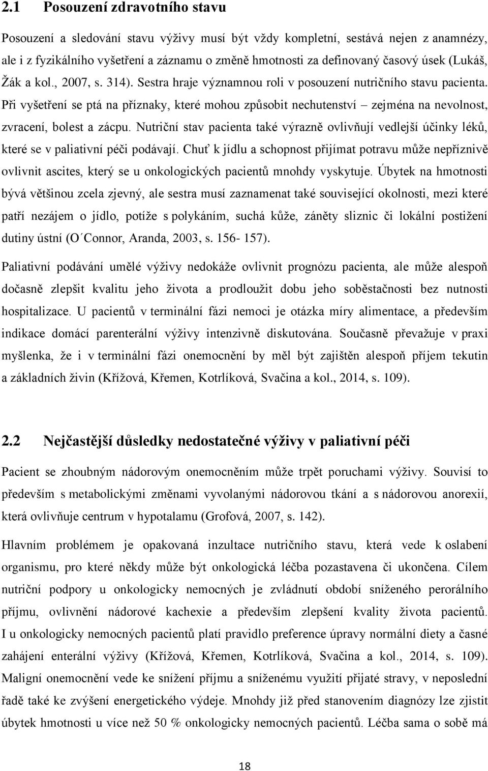 Při vyšetření se ptá na příznaky, které mohou způsobit nechutenství zejména na nevolnost, zvracení, bolest a zácpu.