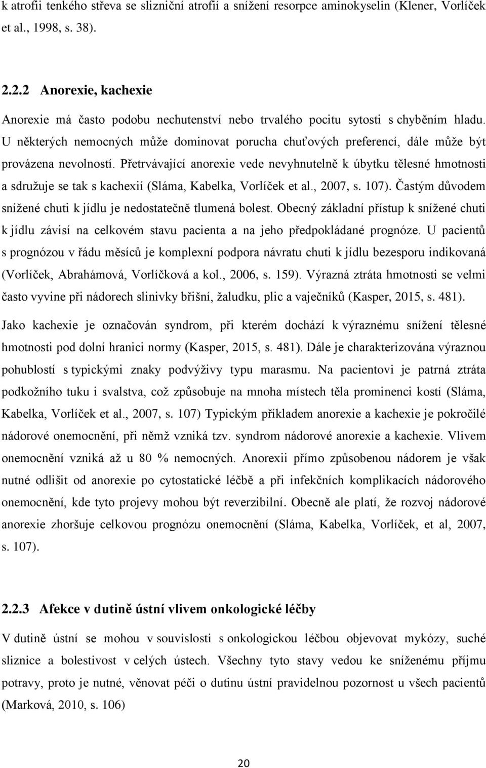 U některých nemocných může dominovat porucha chuťových preferencí, dále může být provázena nevolností.