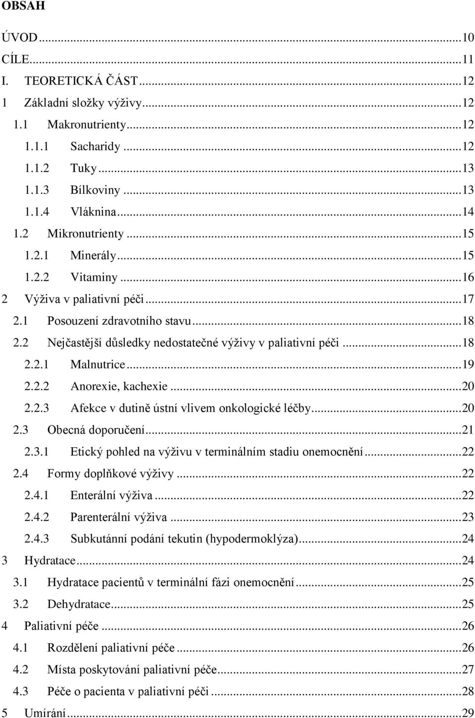 .. 18 2.2.1 Malnutrice... 19 2.2.2 Anorexie, kachexie... 20 2.2.3 Afekce v dutině ústní vlivem onkologické léčby... 20 2.3 Obecná doporučení... 21 2.3.1 Etický pohled na výživu v terminálním stadiu onemocnění.