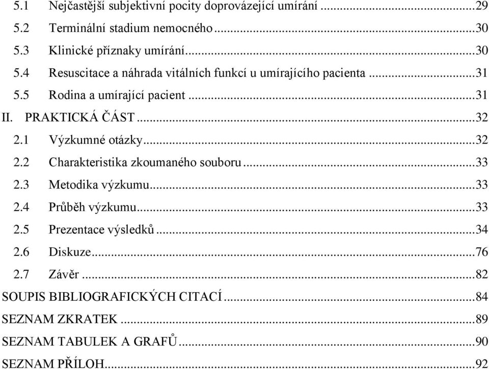 .. 31 II. PRAKTICKÁ ČÁST... 32 2.1 Výzkumné otázky... 32 2.2 Charakteristika zkoumaného souboru... 33 2.3 Metodika výzkumu... 33 2.4 Průběh výzkumu.