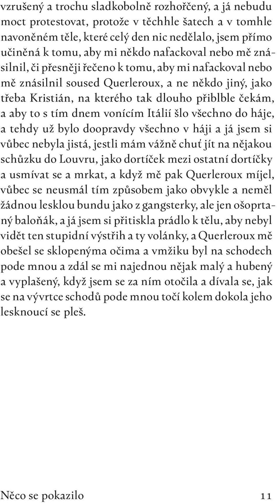 tím dnem vonícím Itálií šlo všechno do háje, a tehdy už bylo doopravdy všechno v háji a já jsem si vůbec nebyla jistá, jestli mám vážně chuť jít na nějakou schůzku do Louvru, jako dortíček mezi