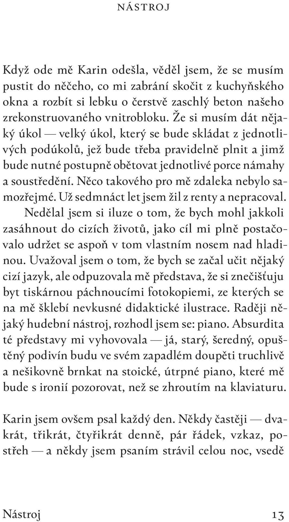 Něco takového pro mě zdaleka nebylo samozřejmé. Už sedmnáct let jsem žil z renty a nepracoval.