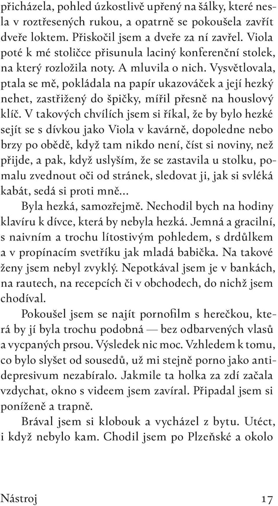 Vysvětlovala, ptala se mě, pokládala na papír ukazováček a její hezký nehet, zastřižený do špičky, mířil přesně na houslový klíč.