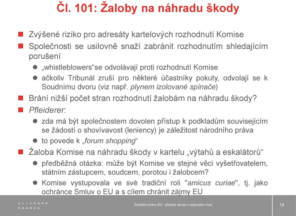 Pfleiderer: zda má být společnostem dovolen přístup k podkladům souvisejícím se žádostí o shovívavost (leniency) je záležitost národního práva to povede k forum shopping Žaloba Komise na náhradu