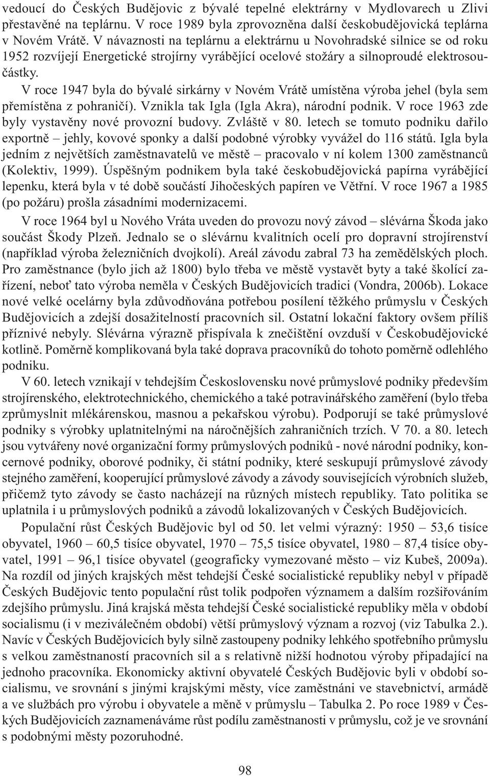 Vroce1947byladobývalésirkárnyvNovémVrátěumístěnavýrobajehel(bylasem přemístěna z pohraničí). Vznikla tak Igla(Igla Akra), národní podnik. V roce 1963 zde byly vystavěny nové provozní budovy.