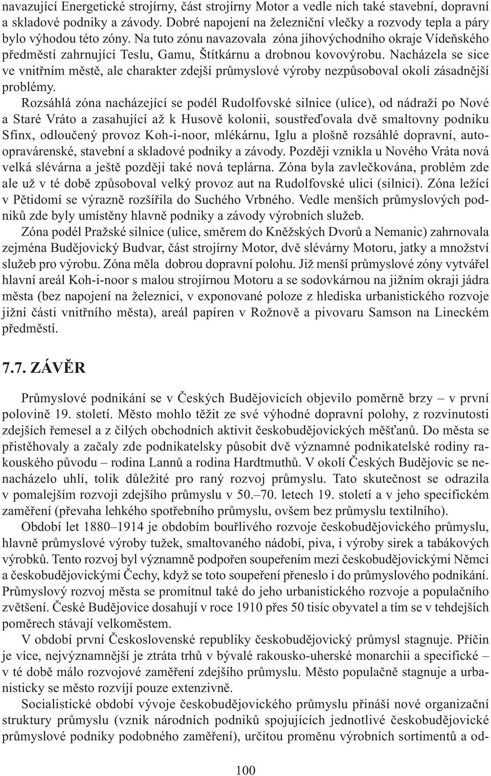 Na tuto zónu navazovala zóna jihovýchodního okraje Vídeňského předměstí zahrnující Teslu, Gamu, Štítkárnu a drobnou kovovýrobu.