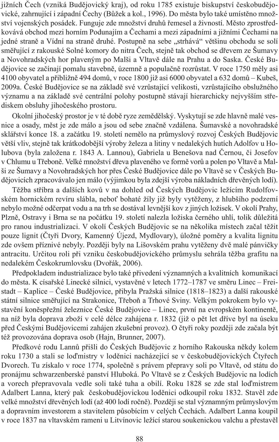 Postupně na sebe strhává většinu obchodu se solí směřující z rakouské Solné komory do nitra Čech, stejně tak obchod se dřevem ze Šumavy anovohradskýchhorplavenýmpomalšiavltavědálenaprahuadosaska.