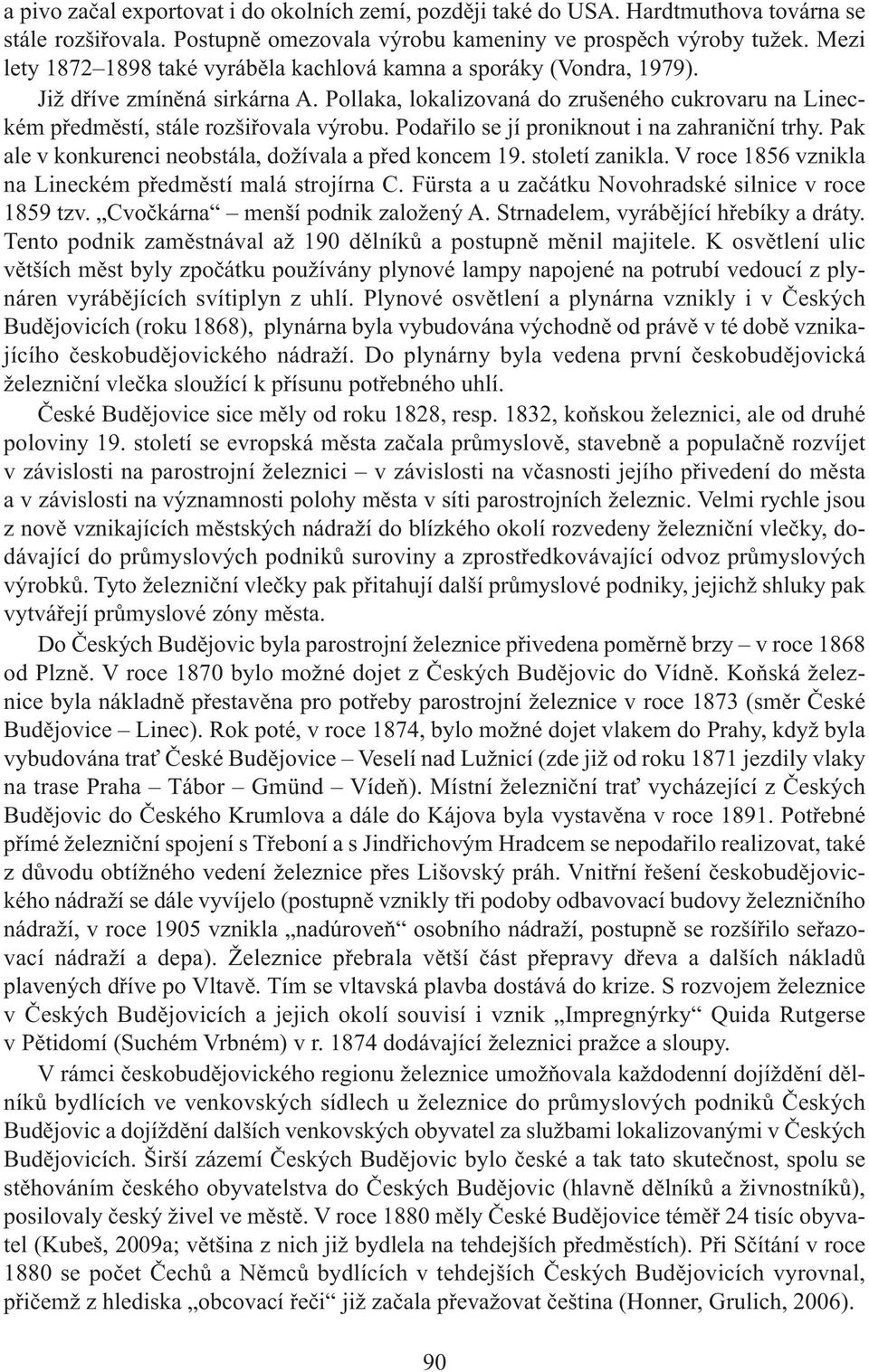 Podařilo se jí proniknout i na zahraniční trhy. Pak ale v konkurenci neobstála, dožívala a před koncem 19. století zanikla. V roce 1856 vznikla na Lineckém předměstí malá strojírna C.