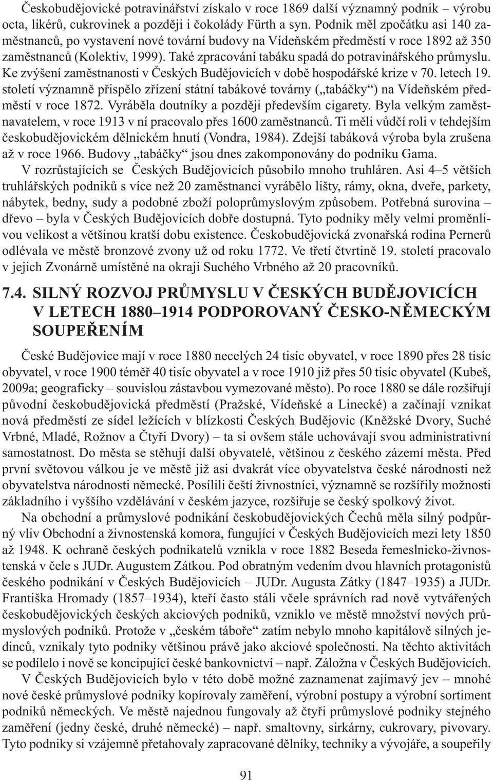 Ke zvýšení zaměstnanosti v Českých Budějovicích v době hospodářské krize v 70. letech 19. století významně přispělo zřízení státní tabákové továrny( tabáčky ) na Vídeňském předměstí v roce 1872.