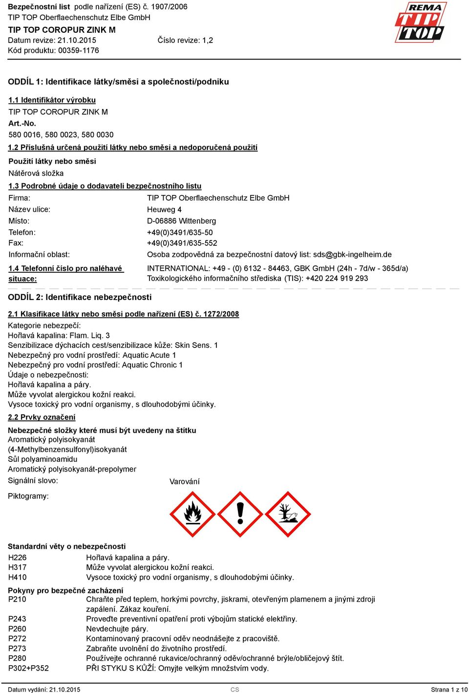 Podrobné údaje o dodavateli bezpečnostního listu Firma: Název ulice: Místo: Heuweg 4 D-06886 Wittenberg Telefon: +49(0)491/65-50 Fax: +49(0)491/65-552 Informační oblast: 1.