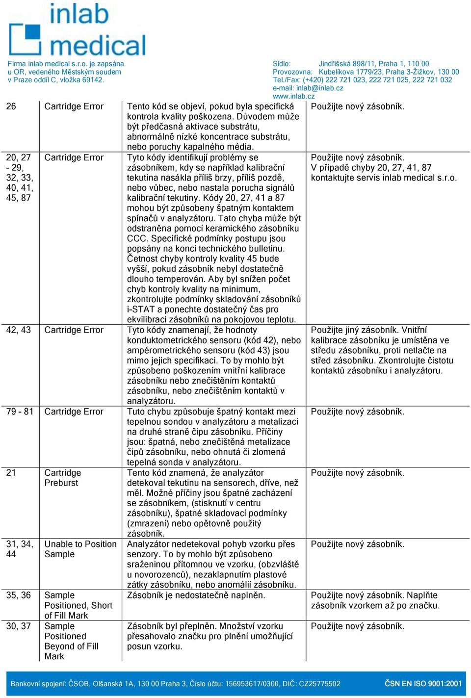 20, 27-29, 32, 33, 40, 41, 45, 87 Cartridge Error Tyto kódy identifikují problémy se zásobníkem, kdy se například kalibrační tekutina nasákla příliš brzy, příliš pozdě, nebo vůbec, nebo nastala