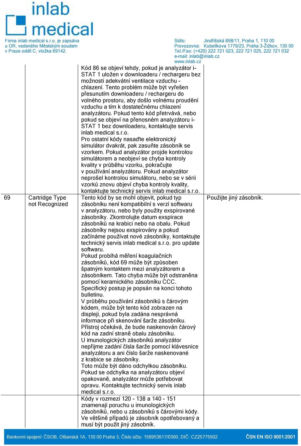 Pokud tento kód přetrvává, nebo pokud se objeví na přenosném analyzátoru i- STAT 1 bez downloaderu, kontaktujte servis inlab Pro ostatní kódy nasaďte elektronický simulátor dvakrát, pak zasuňte