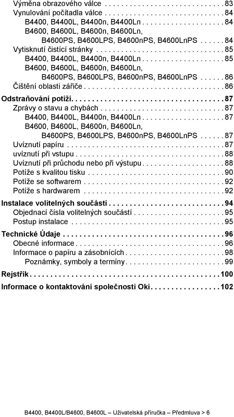 ................... 85 B4600, B4600L, B4600n, B4600Ln, B4600PS, B4600LPS, B4600nPS, B4600LnPS...... 86 Čištění oblasti zářiče.................................. 86 Odstraňování potíží.