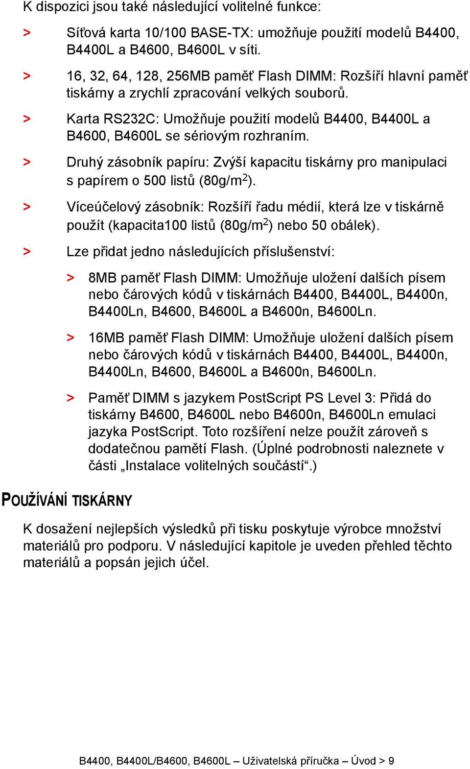 > Karta RS232C: Umožňuje použití modelů B4400, B4400L a B4600, B4600L se sériovým rozhraním. > Druhý zásobník papíru: Zvýší kapacitu tiskárny pro manipulaci s papírem o 500 listů (80g/m 2 ).