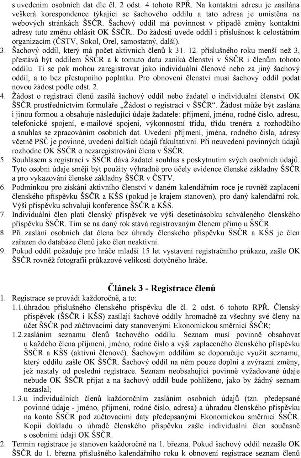 Šachový oddíl, který má počet aktivních členů k 31. 12. příslušného roku menší než 3, přestává být oddílem ŠSČR a k tomuto datu zaniká členství v ŠSČR i členům tohoto oddílu.