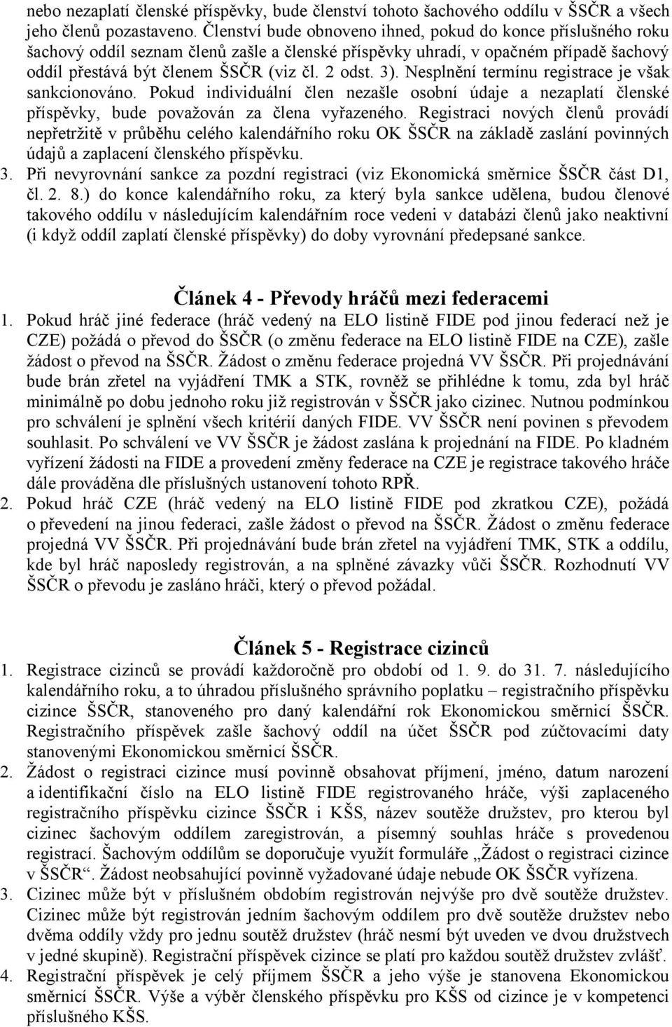 Nesplnění termínu registrace je však sankcionováno. Pokud individuální člen nezašle osobní údaje a nezaplatí členské příspěvky, bude považován za člena vyřazeného.