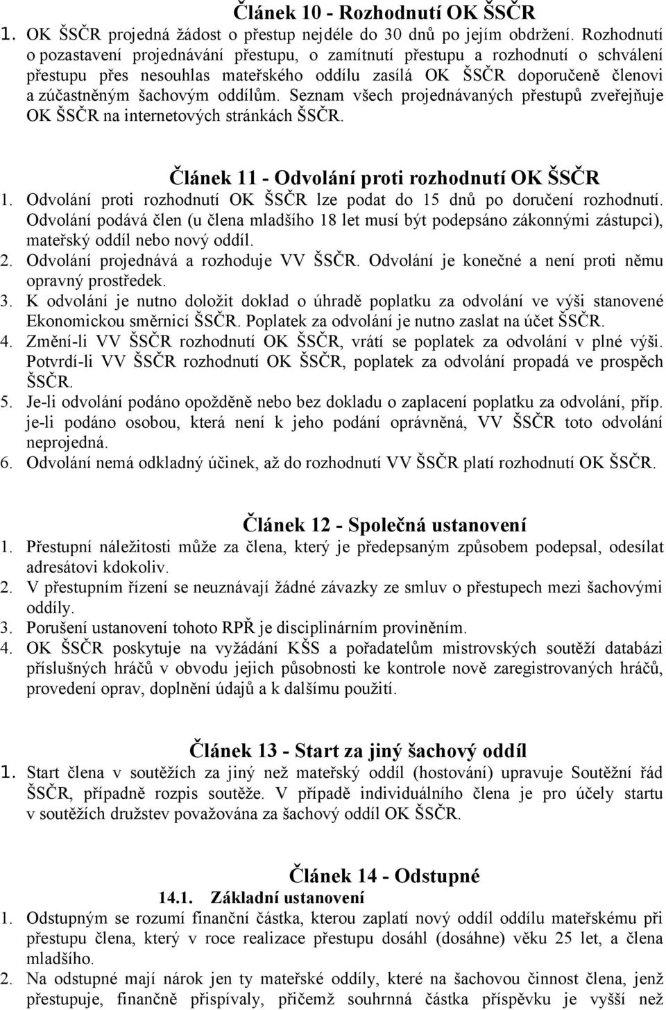 oddílům. Seznam všech projednávaných přestupů zveřejňuje OK ŠSČR na internetových stránkách ŠSČR. Článek 11 - Odvolání proti rozhodnutí OK ŠSČR 1.