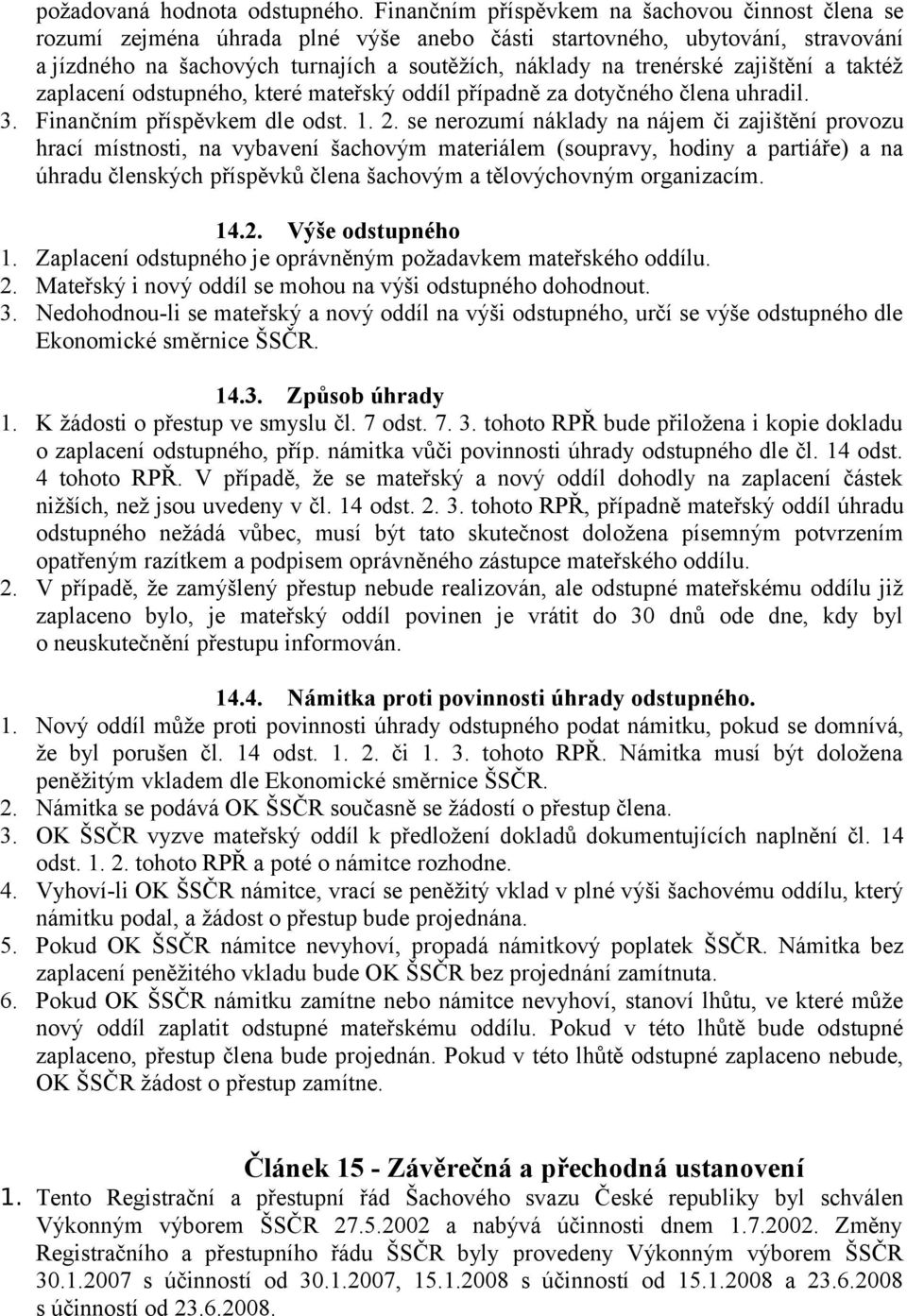 zajištění a taktéž zaplacení odstupného, které mateřský oddíl případně za dotyčného člena uhradil. 3. Finančním příspěvkem dle odst. 1. 2.