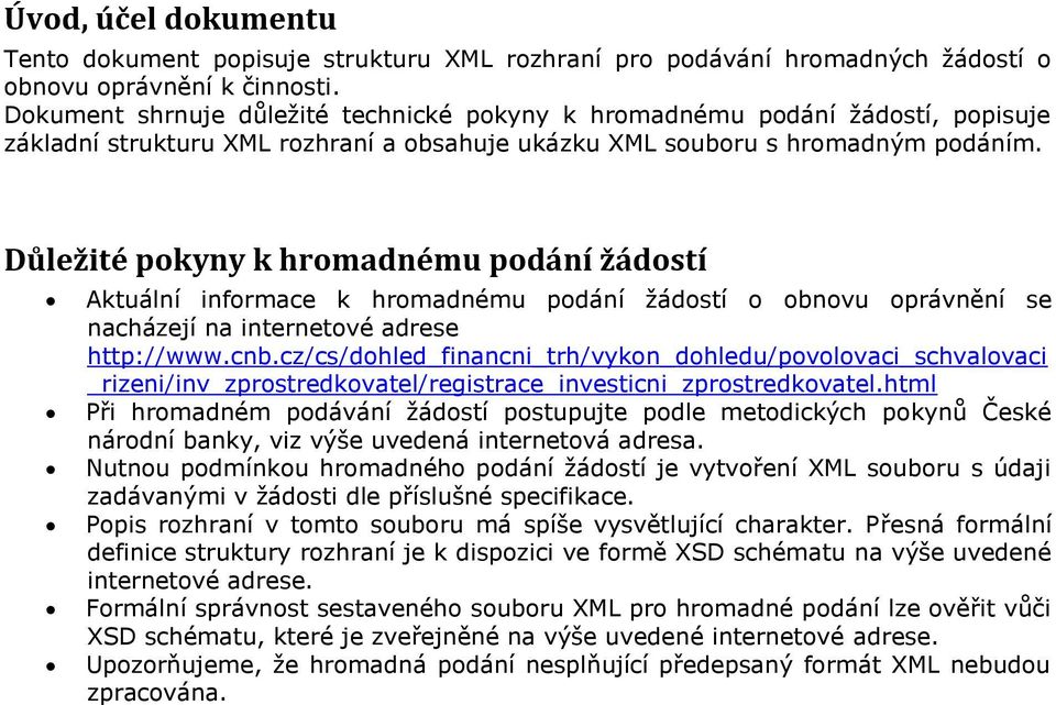 Důležité pokyny k hromadnému podání žádostí Aktuální informace k hromadnému podání žádostí o obnovu oprávnění se nacházejí na internetové adrese http://www.cnb.