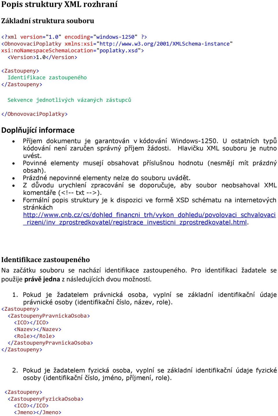 Prázdné nepovinné elementy nelze do souboru uvádět. Z důvodu urychlení zpracování se doporučuje, aby soubor neobsahoval XML komentáře (<!-- txt -->).